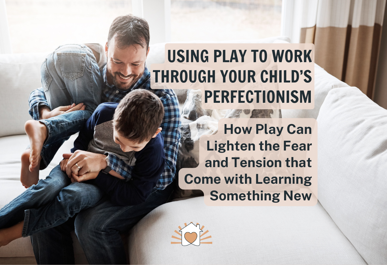 Using play to work through your child's perfectionism: how play can lighten the fear and tension that come with learning something new